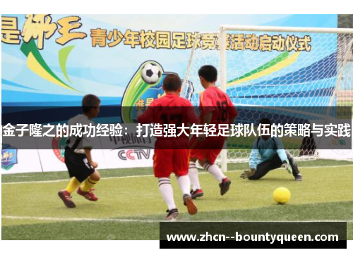 金子隆之的成功经验：打造强大年轻足球队伍的策略与实践