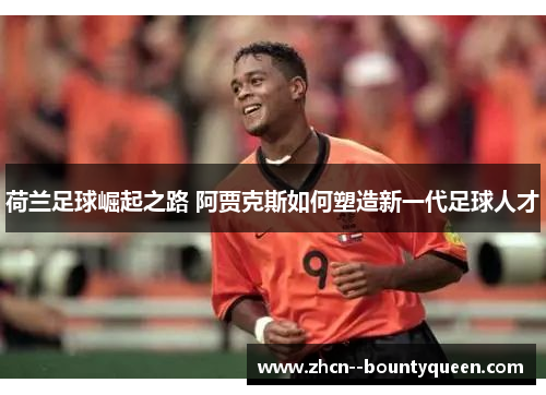 荷兰足球崛起之路 阿贾克斯如何塑造新一代足球人才